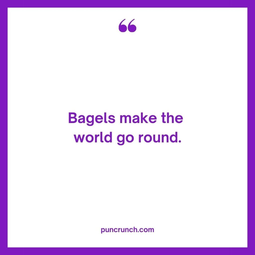 Bagels make the world go round