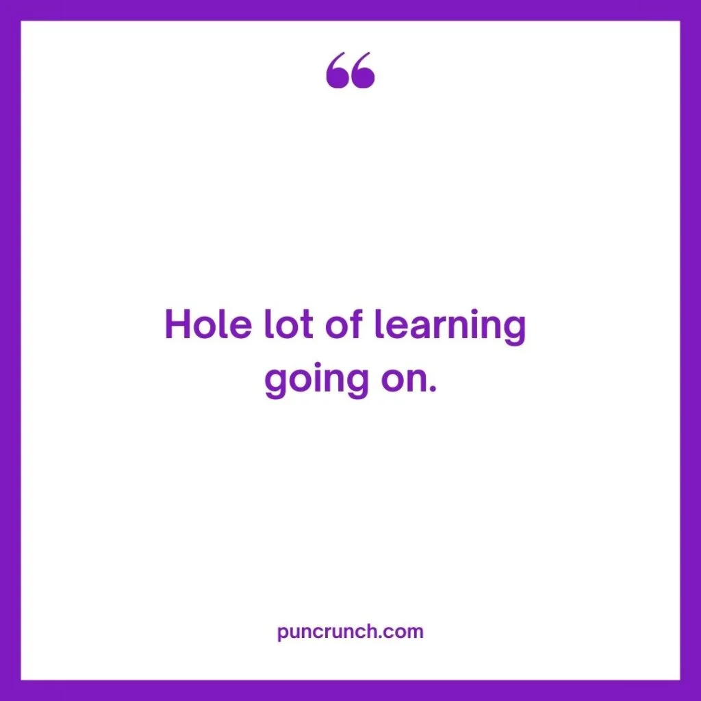 Hole lot of learning going on