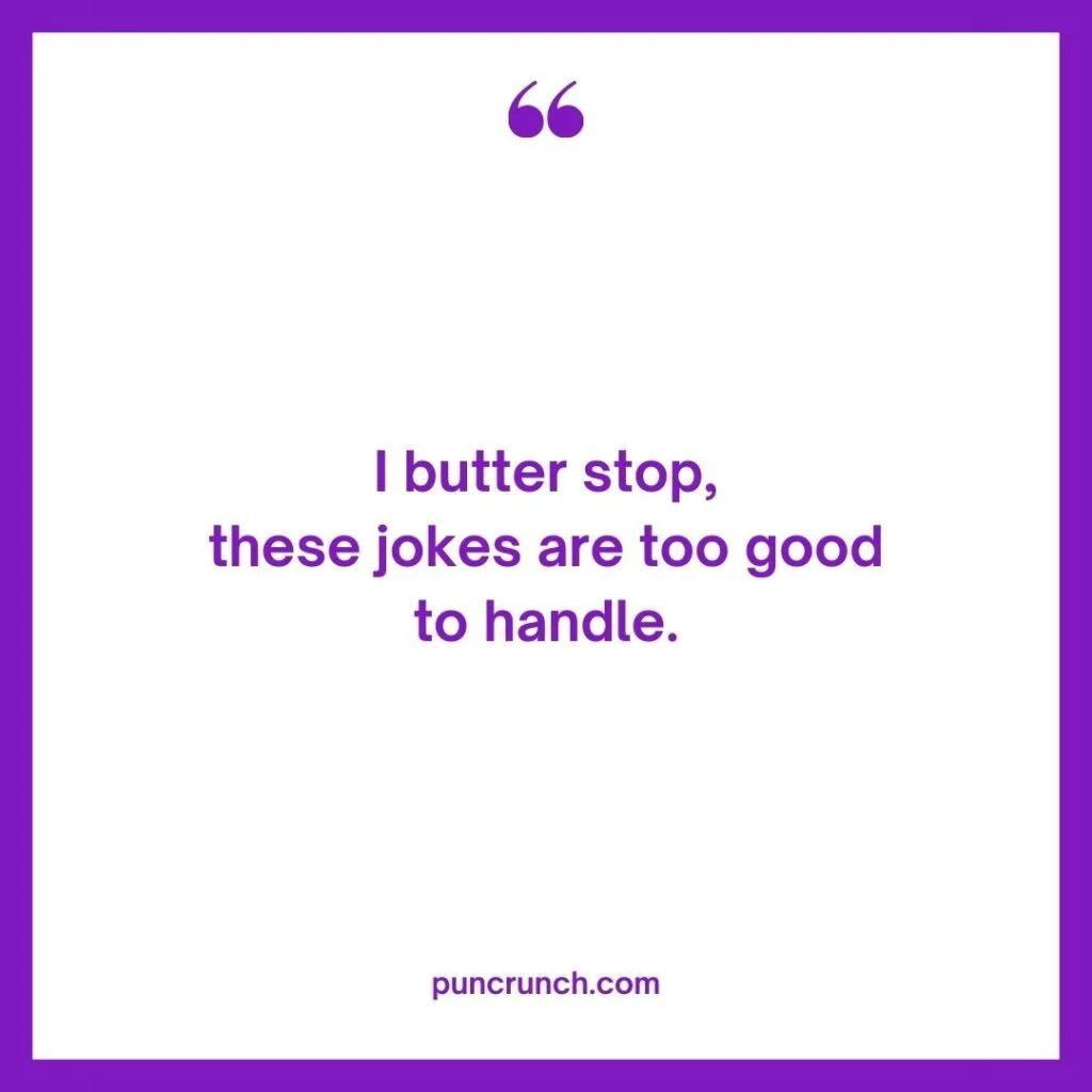 I butter stop these jokes are too good to handle