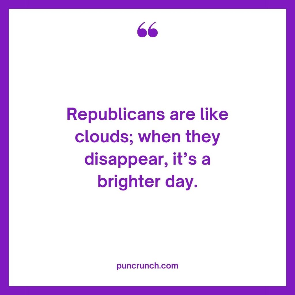 Republicans are like clouds when they disappear its a brighter day