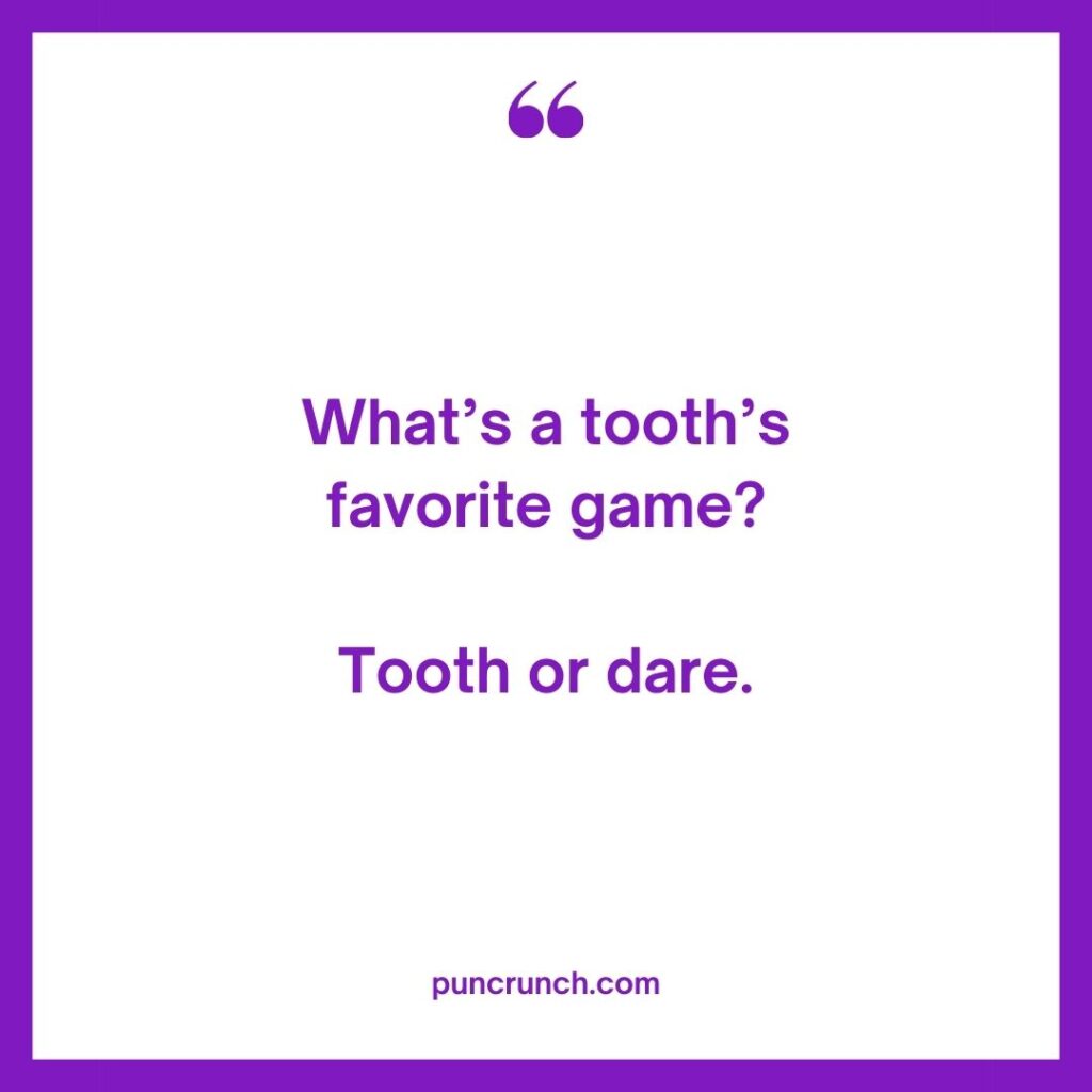 Whats a tooths favorite game Tooth or dare