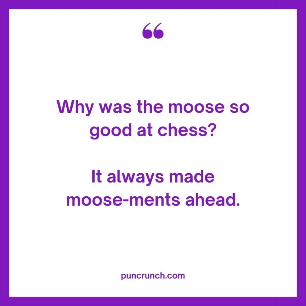 Why was the moose so good at chess It always made moose ments ahead