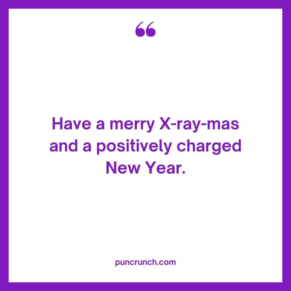 Have a merry X ray mas and a positively charged New Year