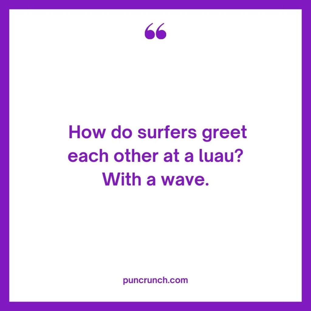 How do surfers greet each other at a luau With a wave