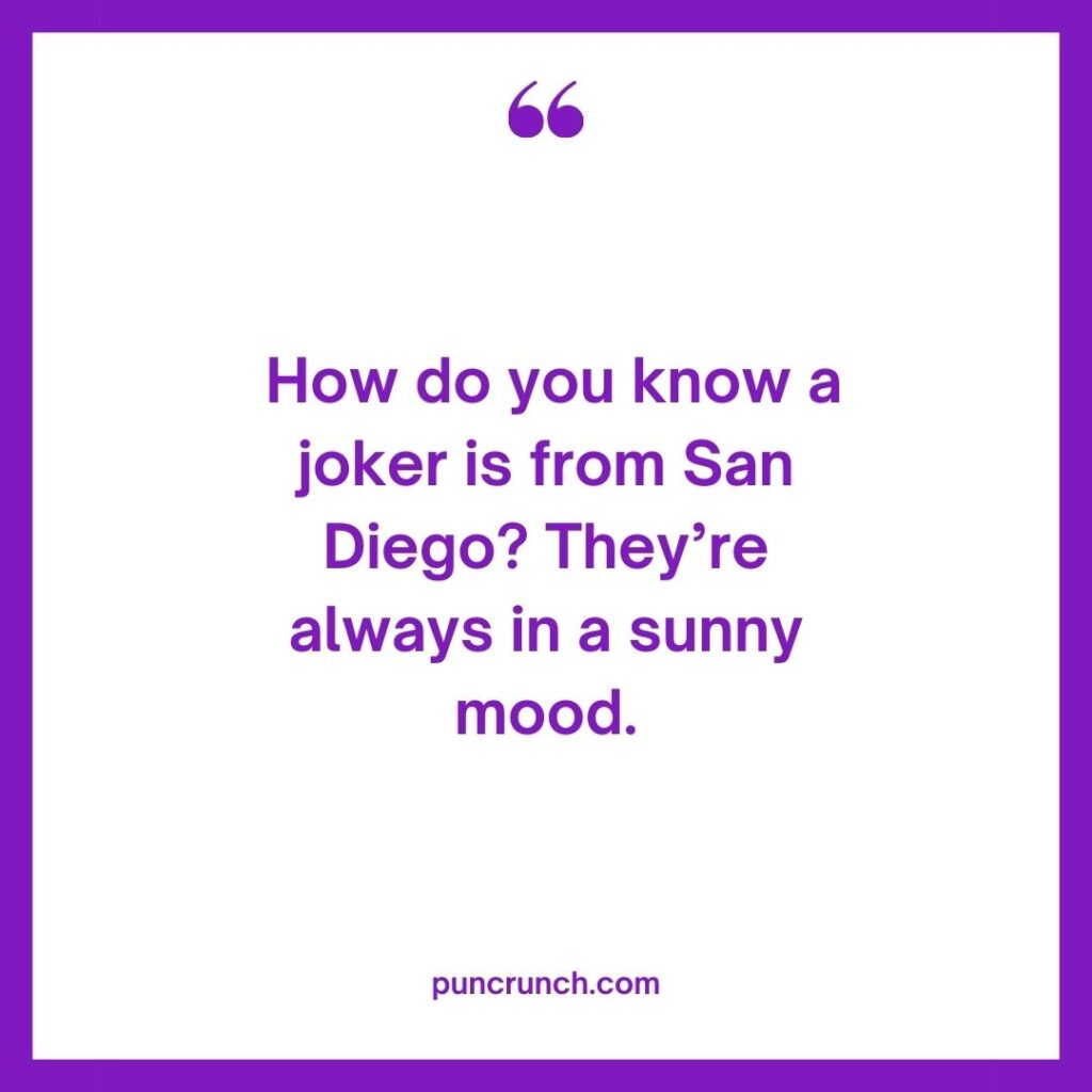 How do you know a joker is from San Diego Theyre always in a sunny mood