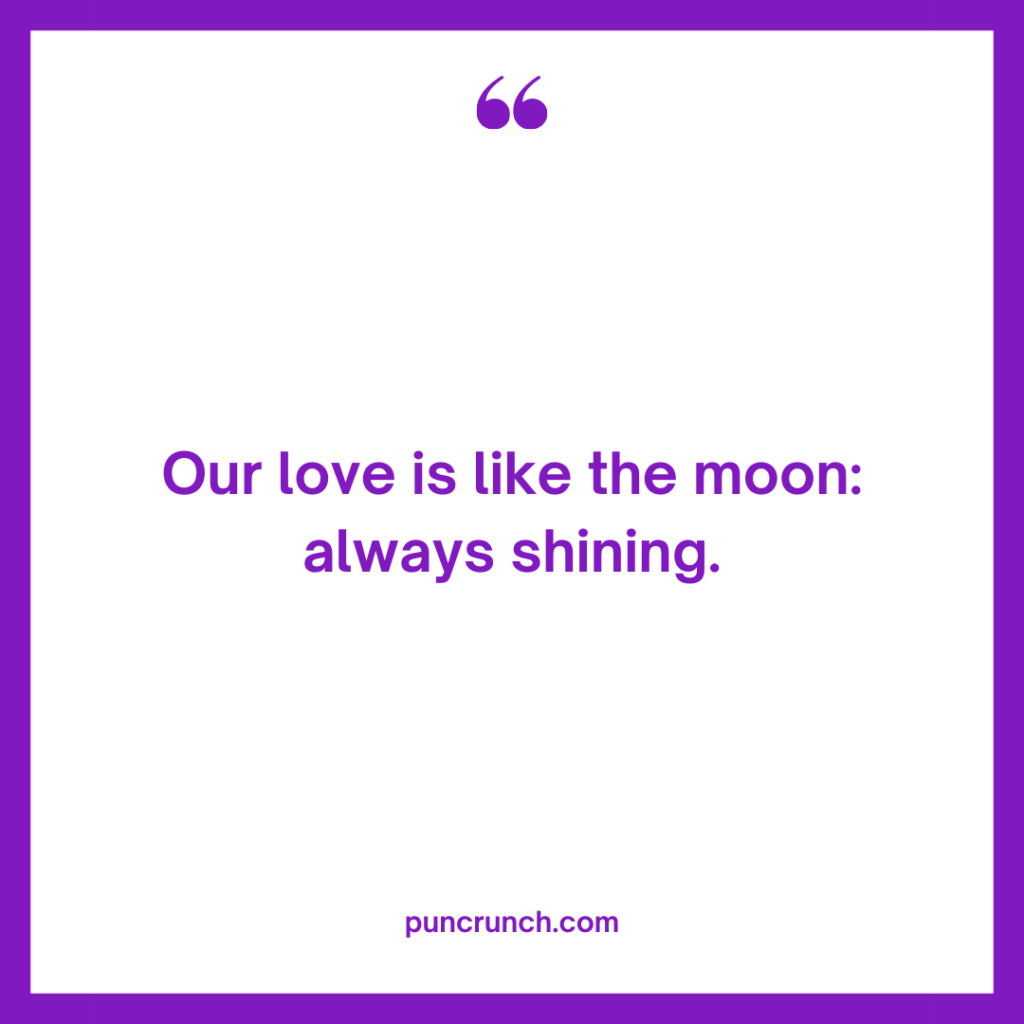 Our love is like the moon always shining