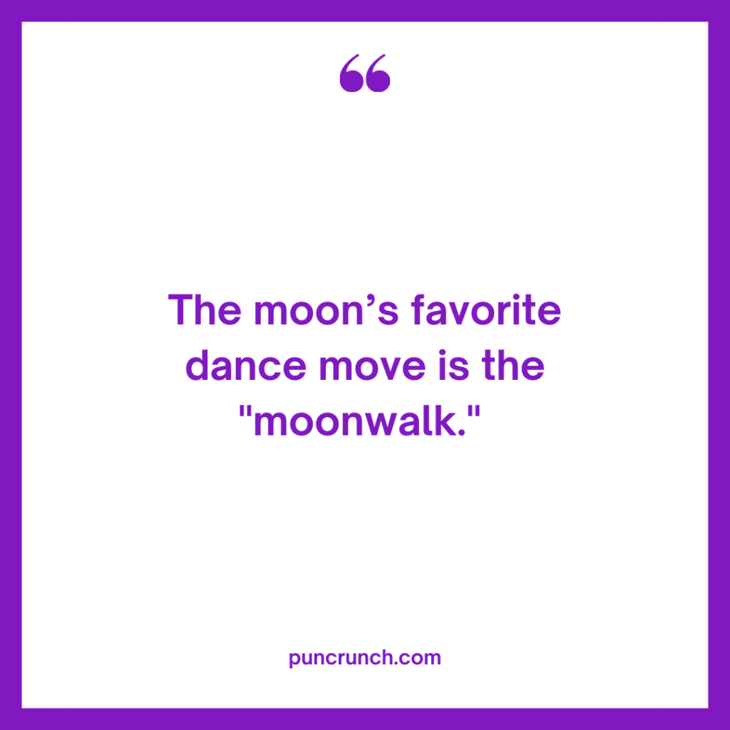 The moons favorite dance move is the moonwalk