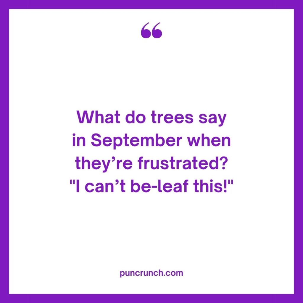 What do trees say in September when theyre frustrated I cant be leaf this