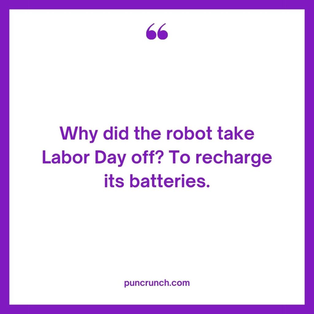 Why did the robot take Labor Day off To recharge its batteries