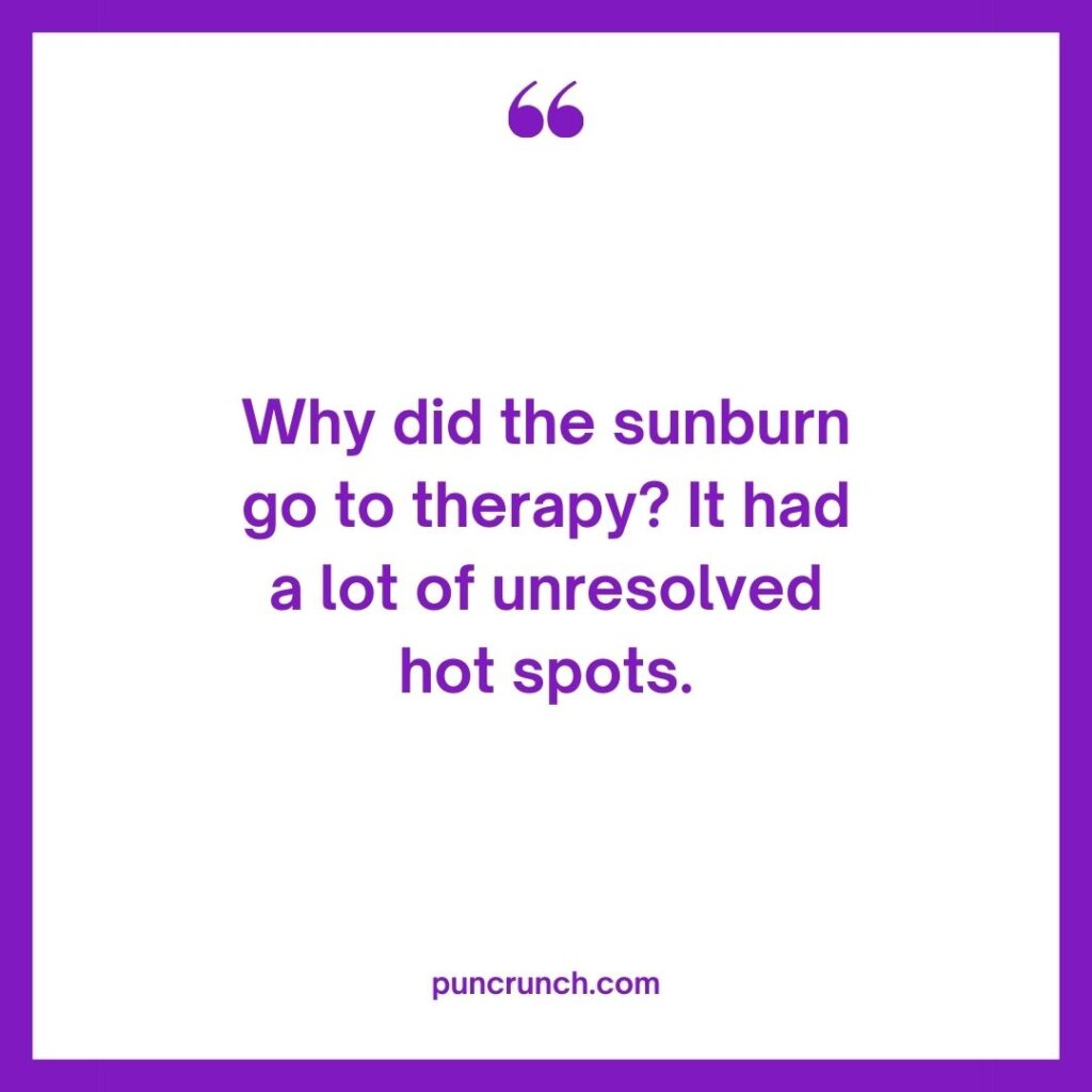 Why did the sunburn go to therapy It had a lot of unresolved hot spots 1