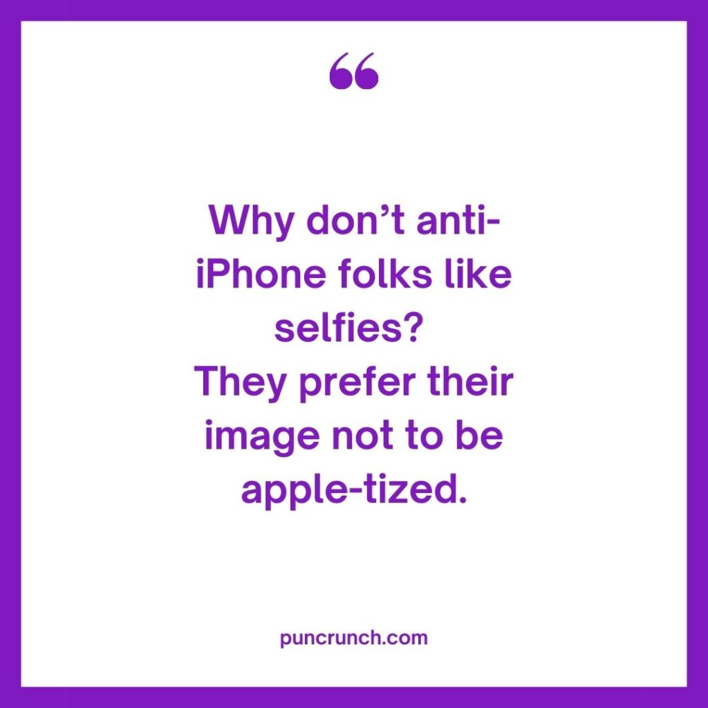 Why dont anti iPhone folks like selfies They prefer their image not to be apple tized