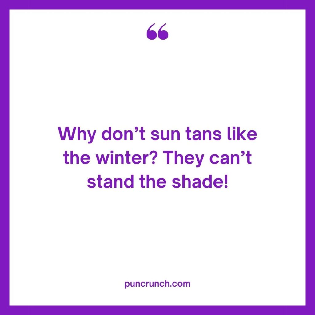 Why dont sun tans like the winter They cant stand the shade