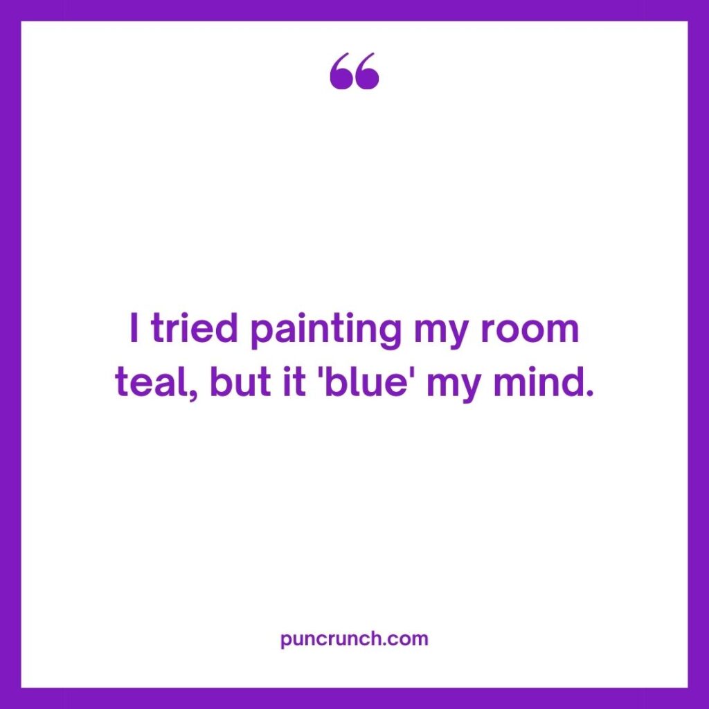 I tried painting my room teal but it blue my mind