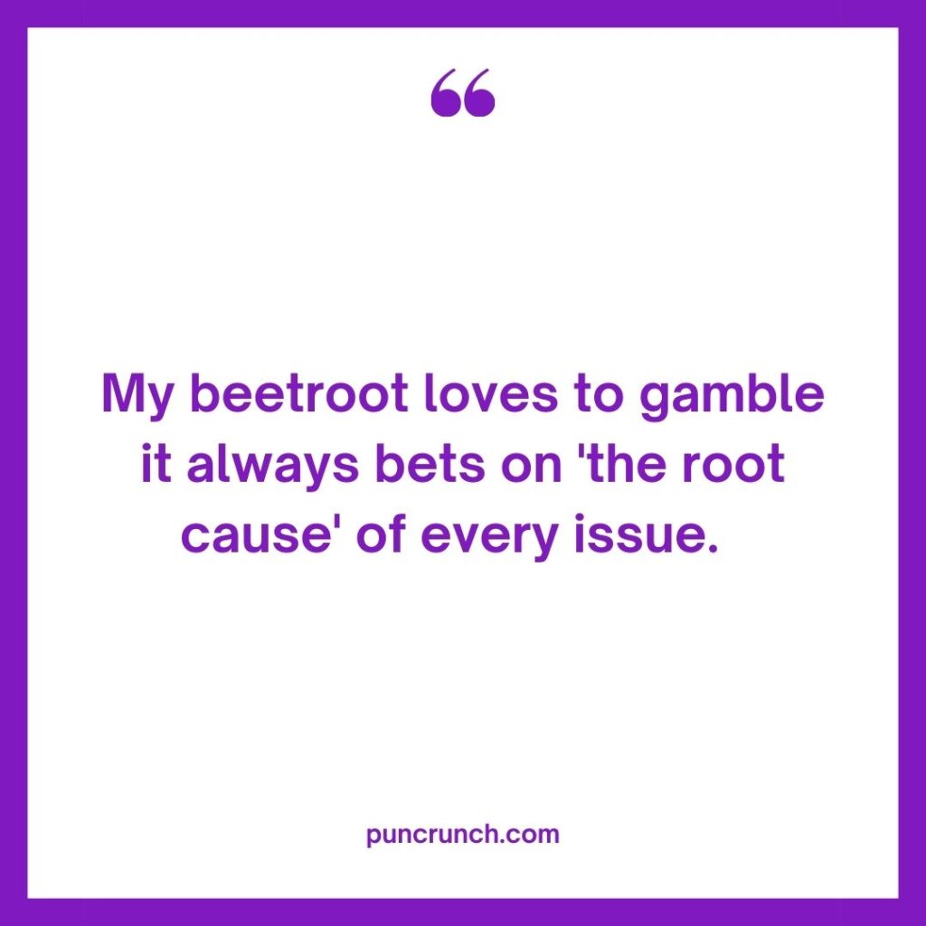 My beetroot loves to gamble it always bets on the root cause of every issue.