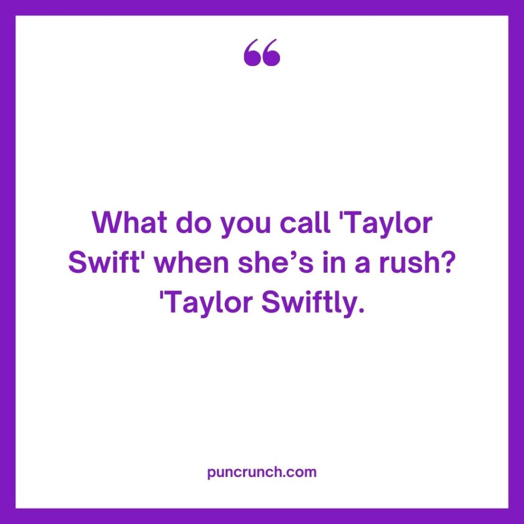 What do you call Taylor Swift when shes in a rush Taylor Swiftly